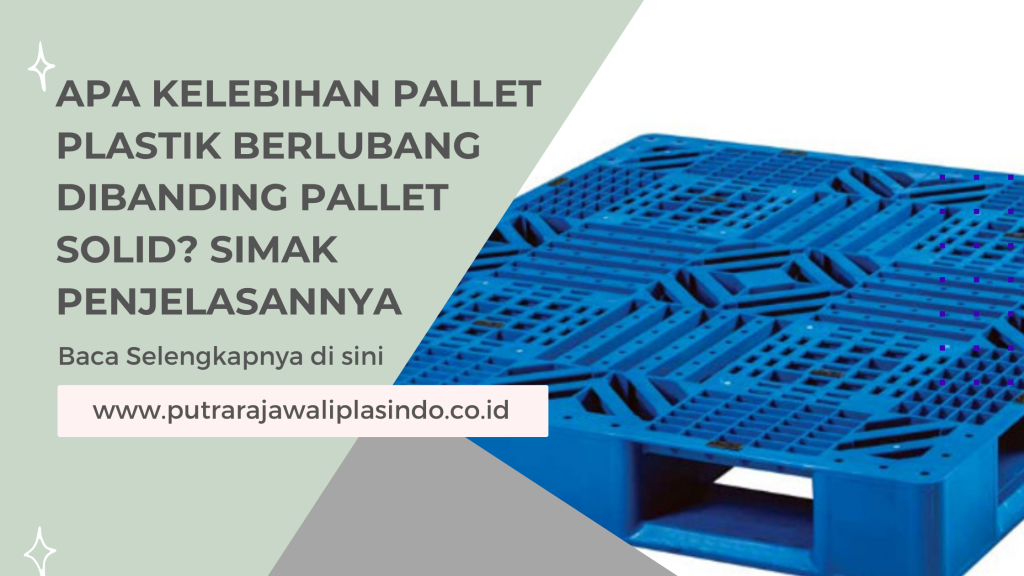 Apa Kelebihan Pallet Plastik Berlubang Dibanding Pallet Solid_ Simak Penjelasannya