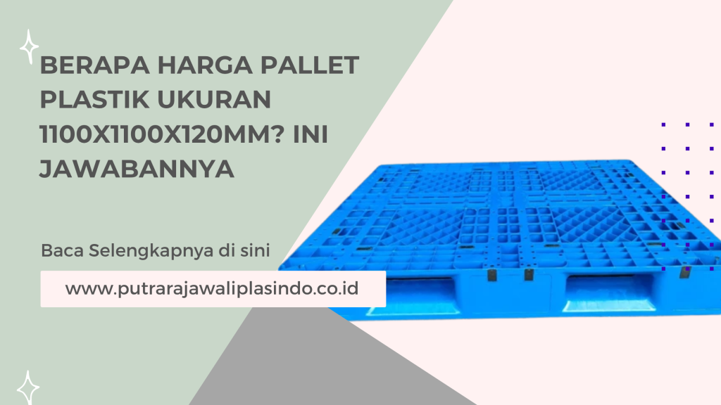 Berapa Harga Pallet Plastik Ukuran 1100x1100x120mm? Ini Jawabannya