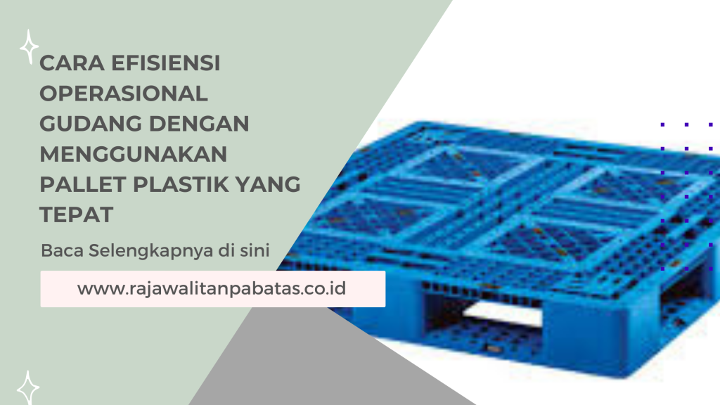 Cara Efisiensi Operasional Gudang dengan Menggunakan Pallet Plastik yang Tepat