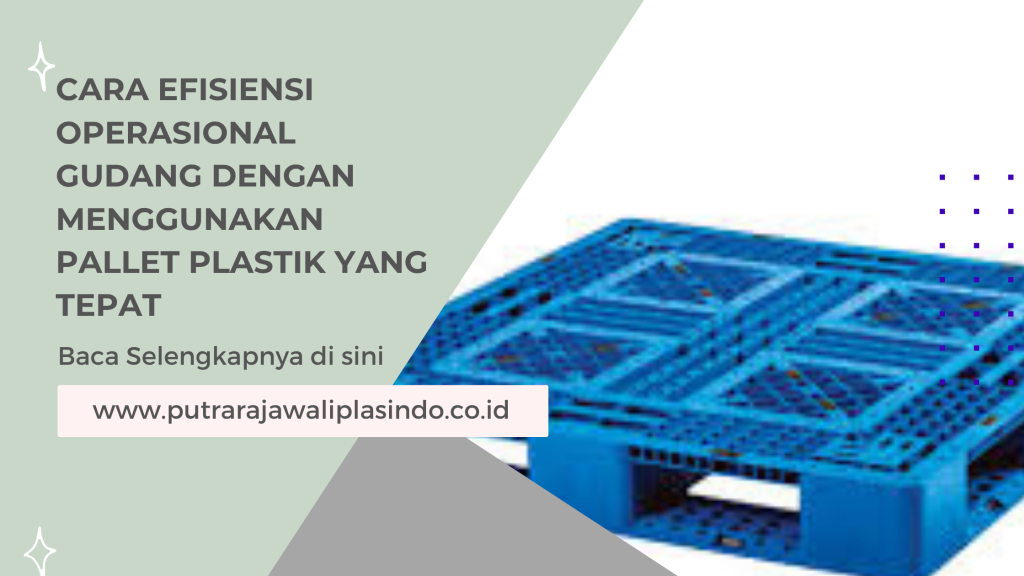Cara Efisiensi Operasional Gudang dengan Menggunakan Pallet Plastik yang Tepat