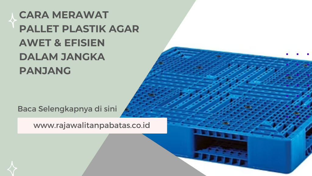 Cara Merawat Pallet Plastik agar Awet & Efisien dalam Jangka Panjang