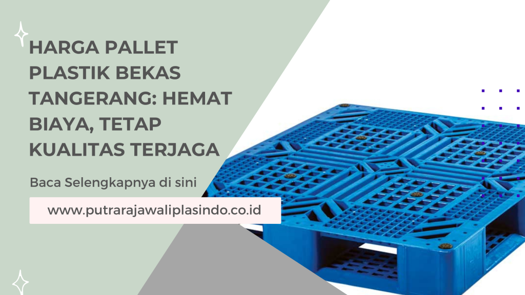 Harga Pallet Plastik Bekas Tangerang: Hemat Biaya, Tetap Kualitas Terjaga
