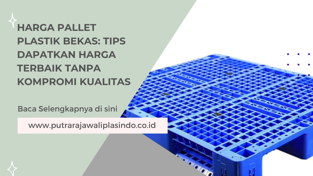 Harga Pallet Plastik Bekas_ Tips Dapatkan Harga Terbaik Tanpa Kompromi Kualitas