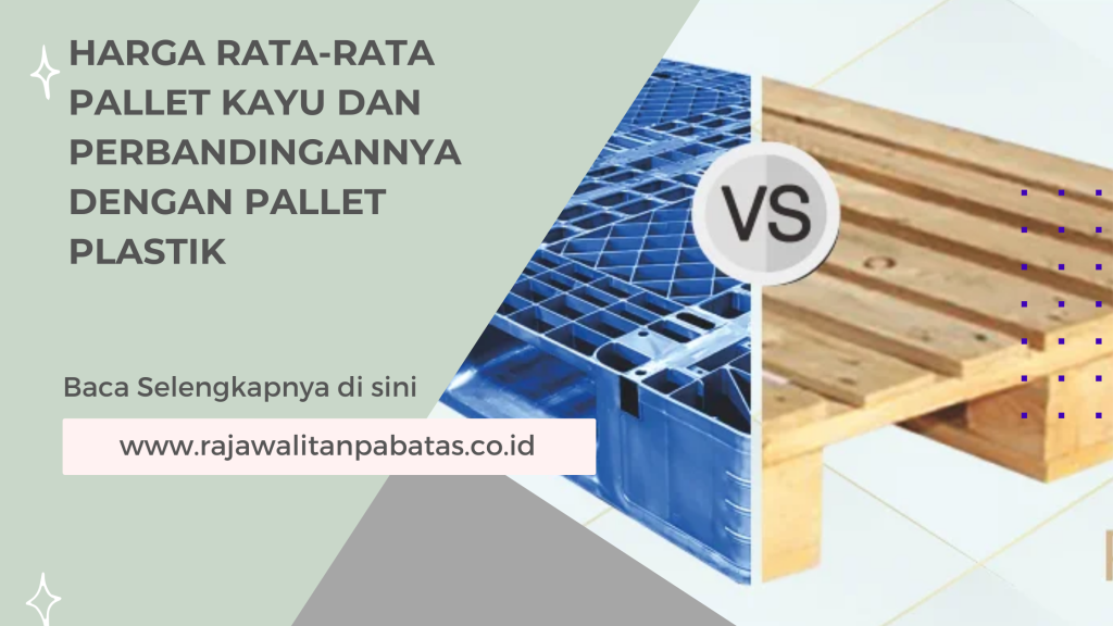 Harga Rata-Rata Pallet Kayu dan Perbandingannya dengan Pallet Plastik