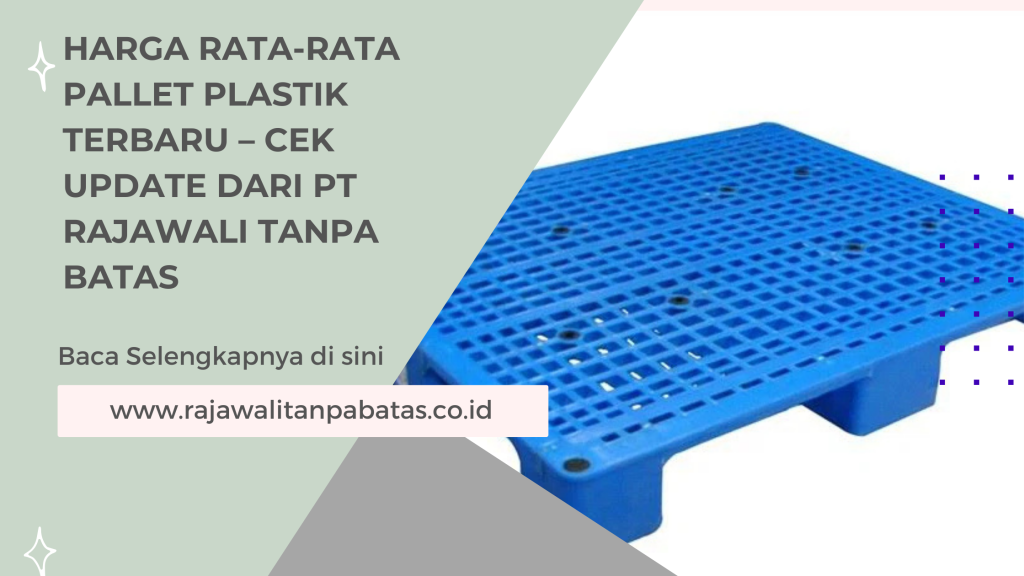 Harga Rata-Rata Pallet Plastik Terbaru – Cek Update dari PT Rajawali Tanpa Batas