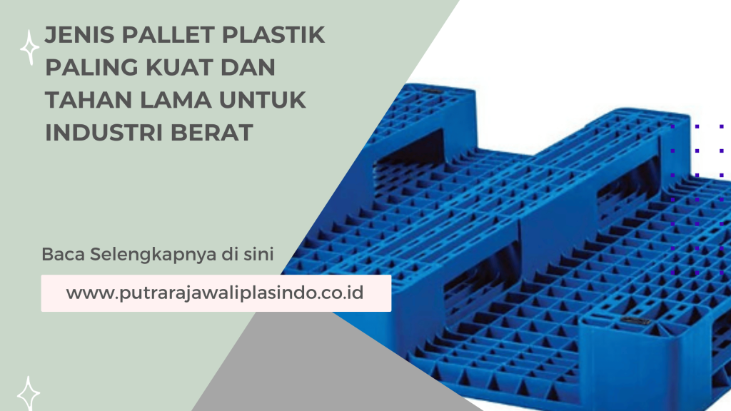 Jenis Pallet Plastik Paling Kuat dan Tahan Lama untuk Industri Berat