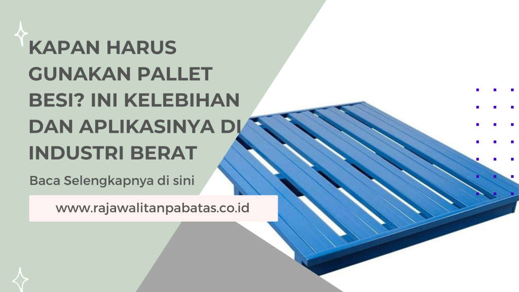 Kapan Harus Gunakan Pallet Besi_ Ini Kelebihan dan Aplikasinya di Industri Berat