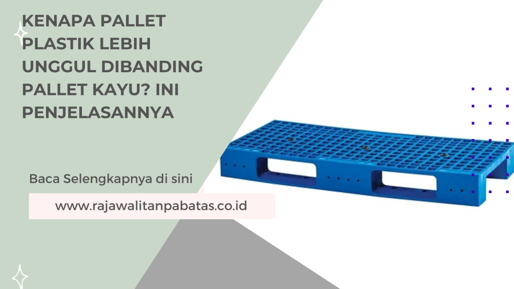 Kenapa Pallet Plastik Lebih Unggul Dibanding Pallet Kayu_ Ini Penjelasannya