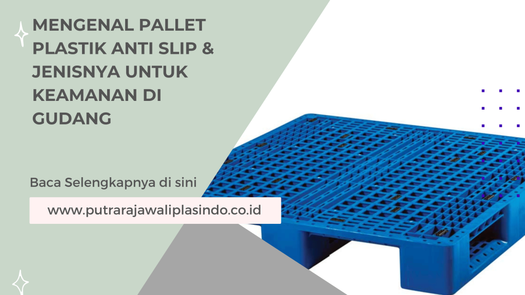 Mengenal Pallet Plastik Anti Slip & Jenisnya untuk Keamanan di Gudang