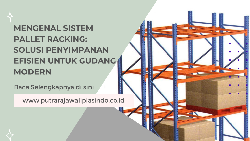 Mengenal Sistem Pallet Racking: Solusi Penyimpanan Efisien untuk Gudang Modern