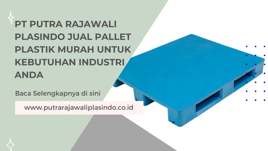 PT Putra Rajawali Plasindo Jual Pallet Plastik Murah untuk Kebutuhan Industri Anda