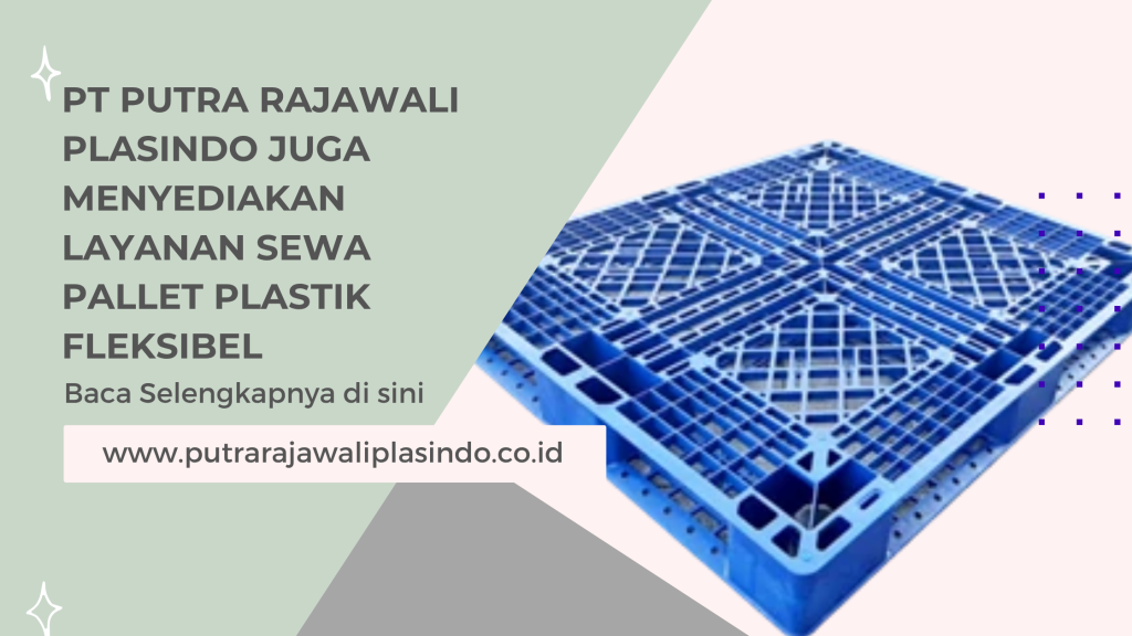 PT Putra Rajawali Plasindo Juga Menyediakan Layanan Sewa Pallet Plastik Fleksibel