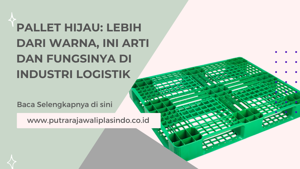 Pallet Hijau_ Lebih dari Warna, Ini Arti dan Fungsinya di Industri Logistik