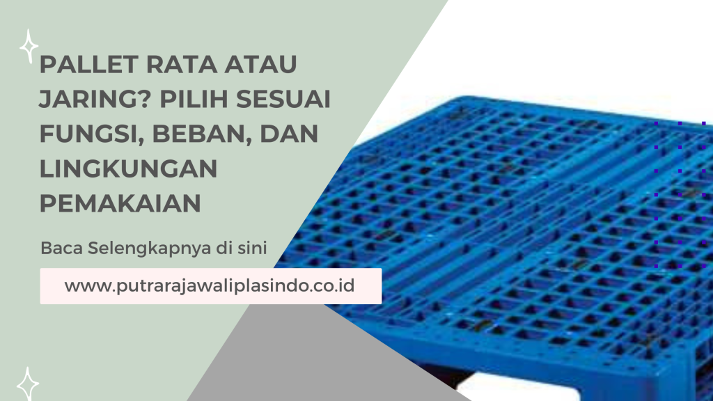 Pallet Rata atau Jaring? Pilih Sesuai Fungsi, Beban, dan Lingkungan Pemakaian