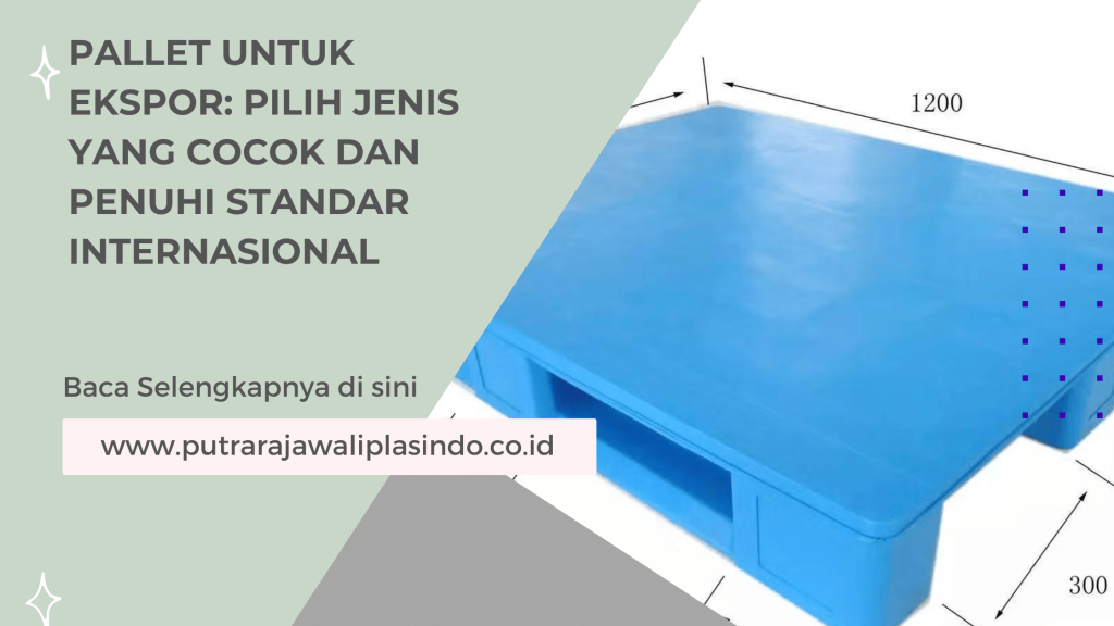 Pallet untuk Ekspor: Pilih Jenis yang Cocok dan Penuhi Standar Internasional