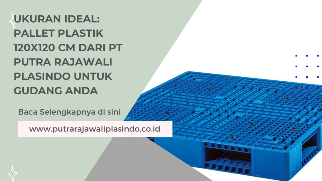 Ukuran Ideal: Pallet Plastik 120x120 cm dari PT Putra Rajawali Plasindo untuk Gudang Anda