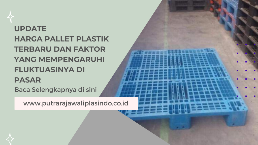 Update Harga Pallet Plastik Terbaru dan Faktor yang Mempengaruhi Fluktuasinya di Pasar