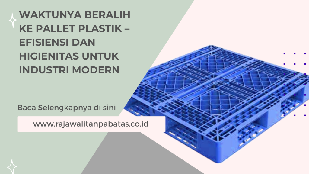 Waktunya Beralih ke Pallet Plastik – Efisiensi dan Higienitas untuk Industri Modern